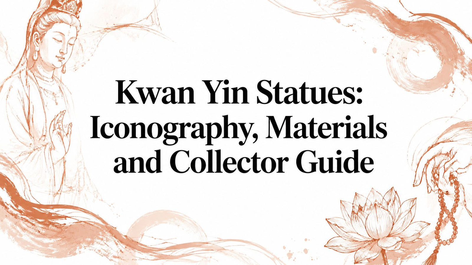 Kwan Yin Statues: Iconography, Materials and Collector Guide